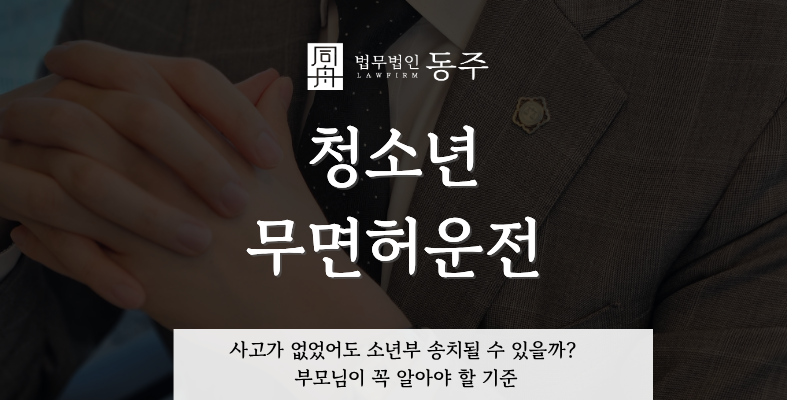 칼럼: 청소년 무면허운전, 사고가 없었어도 소년부 송치될 수 있을까? 부모님이 꼭 알아야 할 기준 칼럼: 청소년 무면허운전, 사고가 없었어도 소년부 송치될 수 있을까? 부모님이 꼭 알아야 할 기준