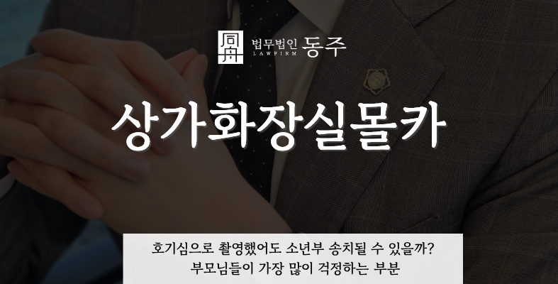 칼럼: 상가화장실몰카, 호기심으로 촬영했어도 소년부 송치될 수 있을까? 부모님들이 가장 많이 걱정하는 부분
