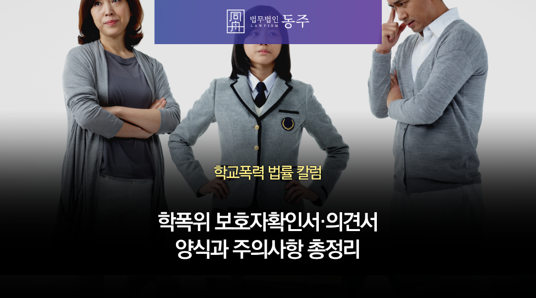 칼럼: 학폭위 보호자확인서·의견서 양식과 주의사항 총정리, 변호사 노하우까지