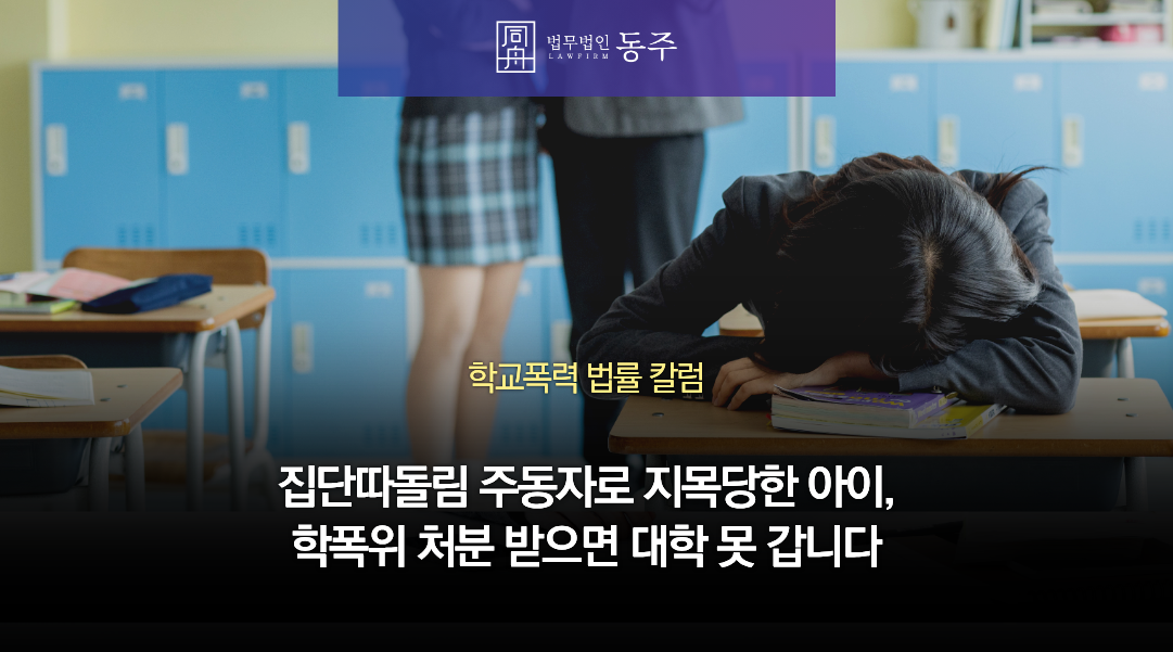 칼럼: 집단따돌림 괴롭힘 주동자로 지목당한 아이, 이대로 학폭위 처분 받으면 대학 못 갑니다 칼럼: 집단따돌림 괴롭힘 주동자로 지목당한 아이, 이대로 학폭위 처분 받으면 대학 못 갑니다