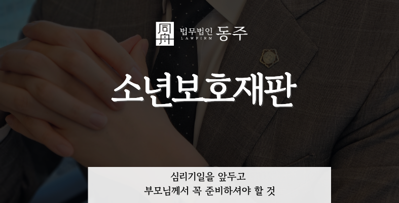 칼럼: 소년보호재판, 심리기일을 앞두고 부모님께서 꼭 준비하셔야 할 것 칼럼: 소년보호재판, 심리기일을 앞두고 부모님께서 꼭 준비하셔야 할 것