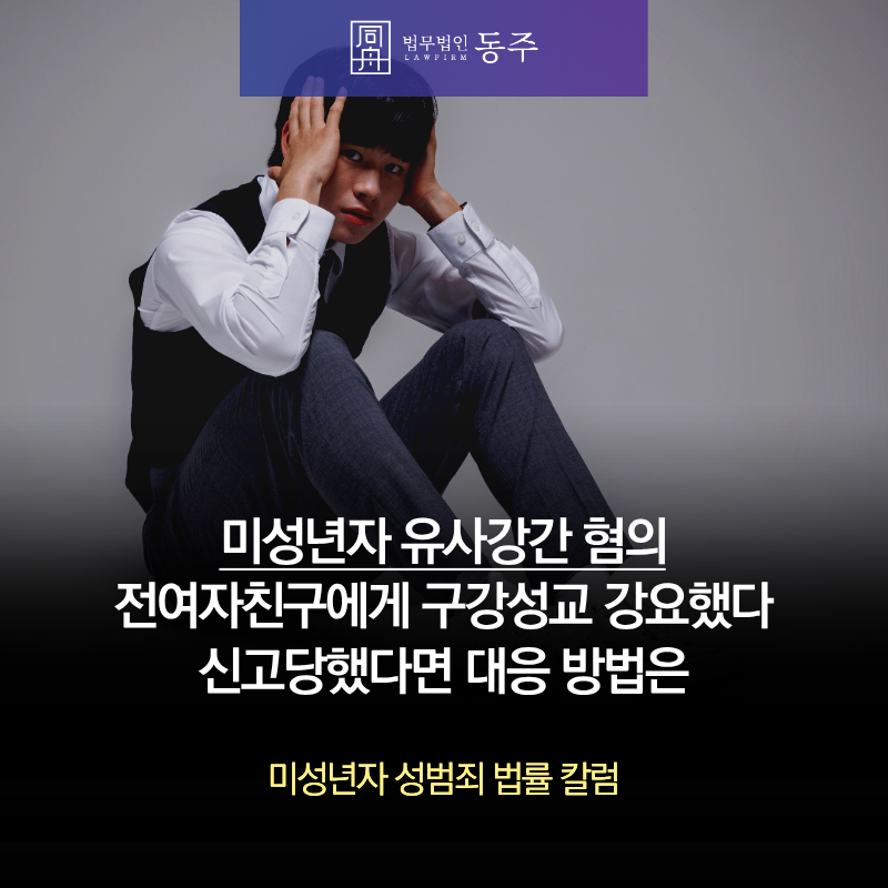 칼럼: 미성년자 유사강간 혐의, 전여자친구에게 구강성교 강요했다 신고당했다면 대응 방법은 칼럼: 미성년자 유사강간 혐의, 전여자친구에게 구강성교 강요했다 신고당했다면 대응 방법은