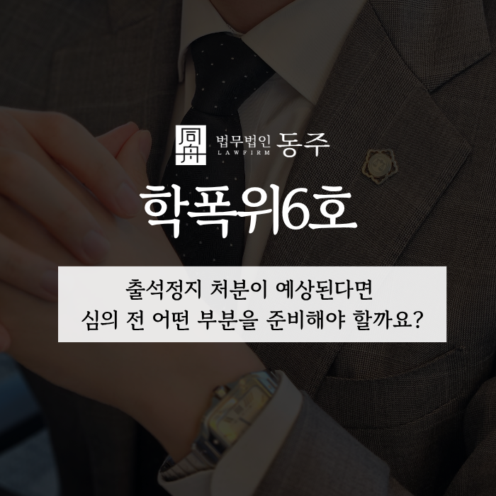 칼럼: 학폭위6호, 출석정지 처분이 예상된다면 심의 전 어떤 부분을 준비해야 할까요? 칼럼: 학폭위6호, 출석정지 처분이 예상된다면 심의 전 어떤 부분을 준비해야 할까요?