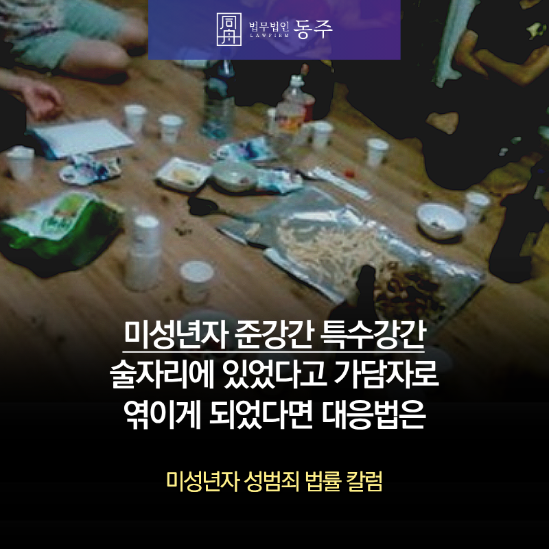 칼럼: 미성년자 준강간 특수강간, 술자리에 있었다고 가담자로 엮이게 되었다면 대응법은 칼럼: 미성년자 준강간 특수강간, 술자리에 있었다고 가담자로 엮이게 되었다면 대응법은