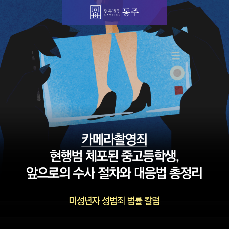 칼럼: 카메라촬영죄 현행범 체포된 중고등학생, 앞으로의 수사 절차와 대응법 총정리 칼럼: 카메라촬영죄 현행범 체포된 중고등학생, 앞으로의 수사 절차와 대응법 총정리