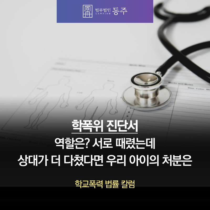 칼럼: 학폭위 진단서의 역할은? 서로 때렸는데 상대가 더 다쳤다면 우리 아이의 처분은 칼럼: 학폭위 진단서의 역할은? 서로 때렸는데 상대가 더 다쳤다면 우리 아이의 처분은