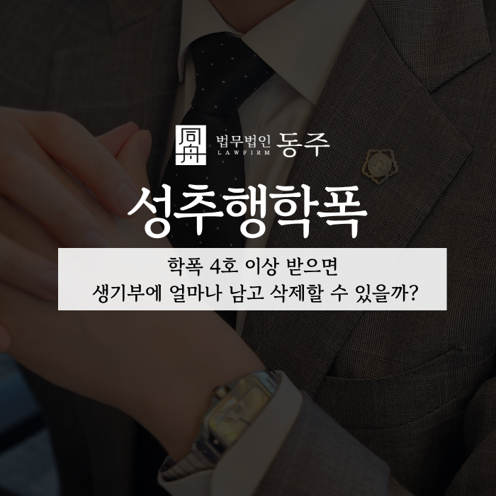 칼럼: 성추행학폭, 학폭 4호 이상 받으면 생기부에 얼마나 남고 삭제할 수 있을까? 칼럼: 성추행학폭, 학폭 4호 이상 받으면 생기부에 얼마나 남고 삭제할 수 있을까?