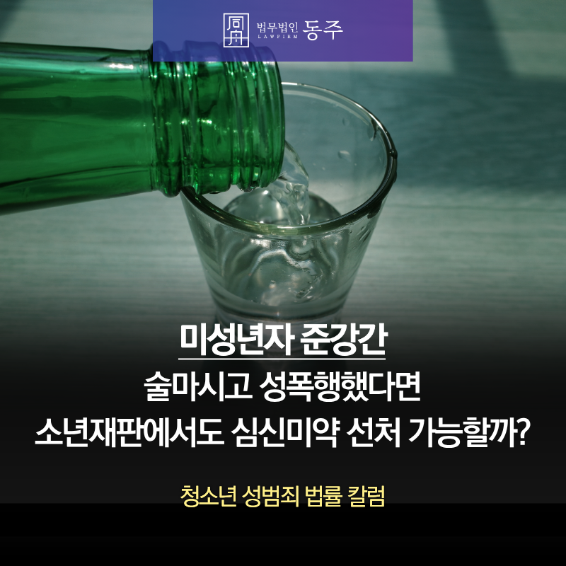 칼럼: 미성년자 준강간 혐의 술마시고 성폭행했다면 소년재판에서도 심신미약 선처 가능할까? 칼럼: 미성년자 준강간 혐의 술마시고 성폭행했다면 소년재판에서도 심신미약 선처 가능할까?