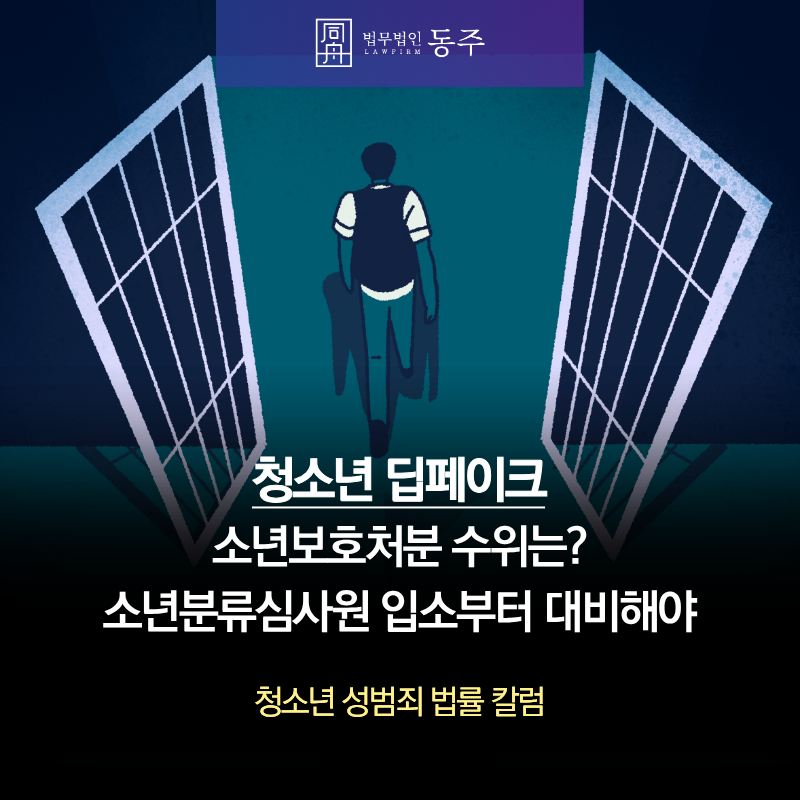 칼럼: 청소년딥페이크 소년보호처분 수위는? 소년분류심사원 입소부터 대비해야 칼럼: 청소년딥페이크 소년보호처분 수위는? 소년분류심사원 입소부터 대비해야